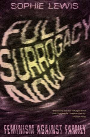 Full Surrogacy Now: Feminism Against Family de Sophie Lewis