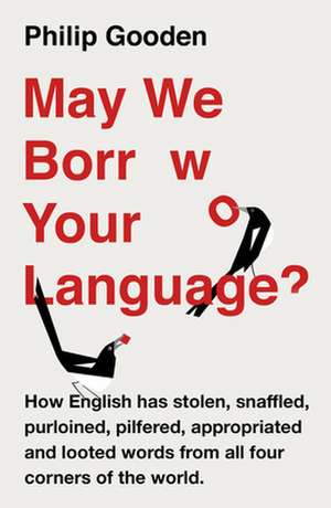 May We Borrow Your Language?: How English Steals Words from All Over the World de Philip Gooden