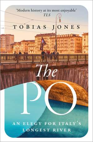 The Po: An Elegy for Italy's Longest River de Tobias Jones