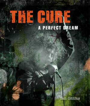 Gittins, I: Cure: A Perfect Dream de Ian Gittins