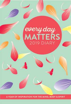 Every Day Matters 2019 Desk Diary / Planner / Scheduler / Organizer: A Year of Inspiration for the Mind, Body and Spirit de Dani Dipirro