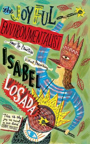 The Joyful Environmentalist: How to Practise Without Preaching de Isabel Losada