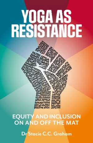 Yoga as Resistance: Equity and Inclusion on and Off the Mat de Stacie Graham