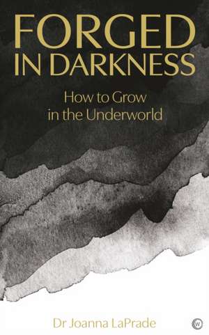 Forged in Darkness: The Many Paths of Personal Transformation de Joanna Laprade