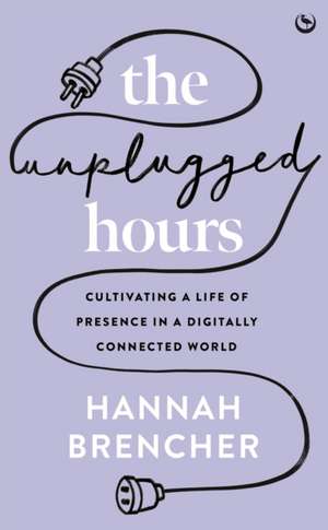 The Unplugged Hours de Hannah Brencher