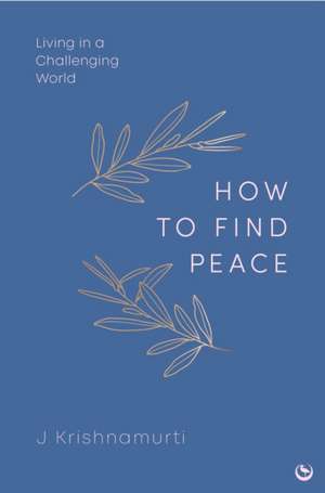 How to Find Peace de Jiddu Krishnamurti