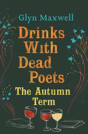 Drinks With Dead Poets: The Autumn Term de Glyn Maxwell