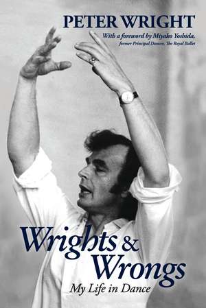 Wrights & Wrongs: My Life in Dance de Peter Wright