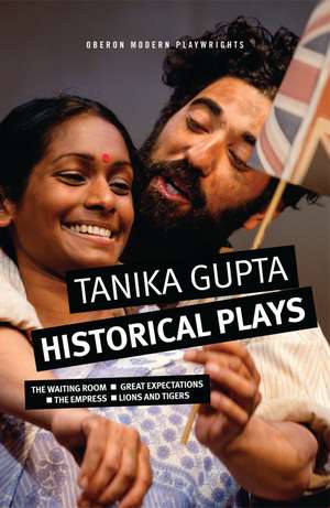 Tanika Gupta: Historical Plays: The Waiting Room; Great Expectations; The Empress; Lions and Tigers de Tanika Gupta