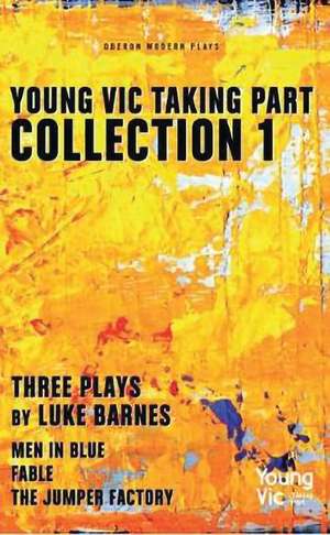 Young Vic Taking Part Collection 1: Three Plays by Luke Barnes: Men in Blue, Fable, The Jumper Factory de Luke Barnes