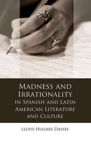 Madness and Irrationality in Spanish and Latin American Literature and Culture de Lloyd Hughes Davies