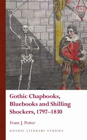 Gothic Chapbooks, Bluebooks and Shilling Shockers, 1797–1830 de Franz J. Potter