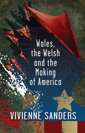 Wales, the Welsh and the Making of America de Vivienne Sanders