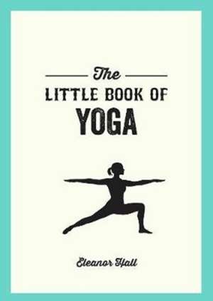 The Little Book of Yoga de Eleanor Hall