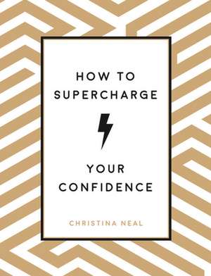 How to Supercharge Your Confidence de Christina Neal