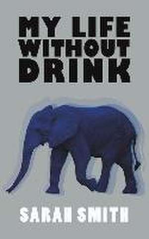 My Life Without Drink de Sarah Smith