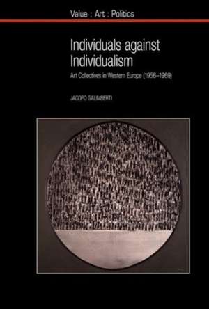 Individuals against Individualism – Art Collectives in Western Europe (1956–1969) de Jacopo Galimberti