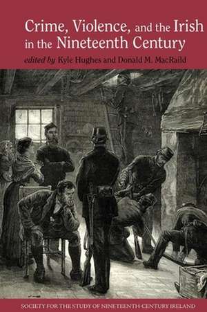 Crime, Violence and the Irish in the Nineteenth Century de Kyle Hughes