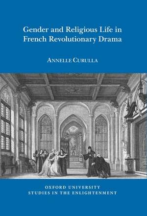 Gender and Religious Life in French Revolutionary Drama de Annelle Curulla