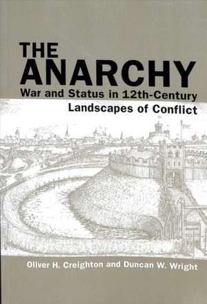 The Anarchy – War and Status in 12th–Century Landscapes of Conflict de Oliver H. Creighton