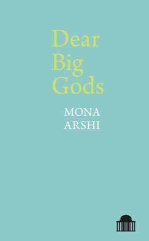 Dear Big Gods de Mona Arshi