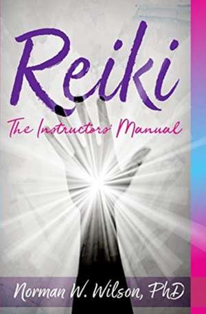 Reiki - The Instructors' Manuals de Norman W. Wilson