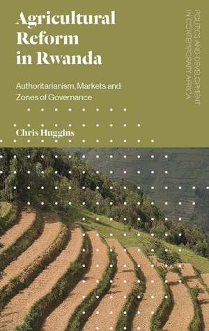 Agricultural Reform in Rwanda: Authoritarianism, Markets and Zones of Governance de Chris Huggins