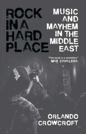 Rock in a Hard Place: Music and Mayhem in the Middle East de Orlando Crowcroft