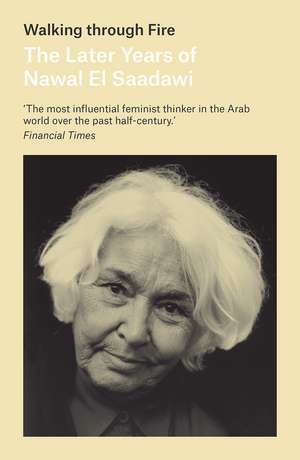 Walking through Fire: The Later Years of Nawal El Saadawi de Nawal El-Saadawi