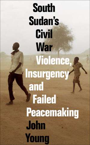 South Sudan's Civil War: Violence, Insurgency and Failed Peacemaking de John Young