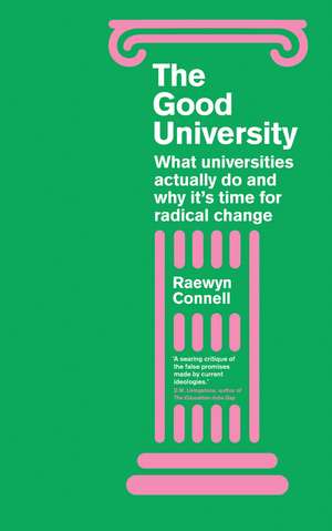 The Good University: What Universities Actually Do and Why It's Time for Radical Change de Raewyn Connell