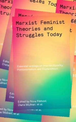 Marxist Feminist Theories and Struggles Today: Essential Writings on Intersectionality, Postcolonialism and Ecofeminism de Nora Räthzel