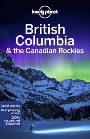 Lonely Planet British Columbia & the Canadian Rockies de John Lee