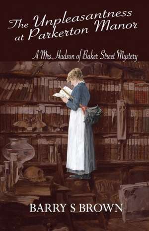 The Unpleasantness at Parkerton Manor (Mrs. Hudson of Baker Street Book 1) de Barry S Brown