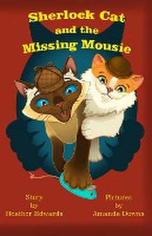 Sherlock Cat and The Missing Mousie de Heather Edwards