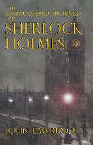 The Undiscovered Archives of Sherlock Holmes de John Lawrence