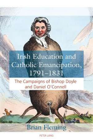 Irish Education and Catholic Emancipation, 1791-1831 de Brian Fleming