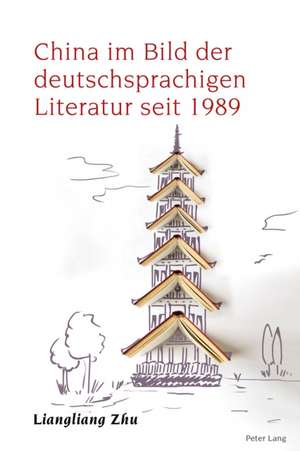 China im Bild der deutschsprachigen Literatur seit 1989 de Liangliang Zhu