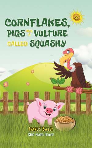 Cornflakes, Pigs and a Vulture called Squashy de Francis Bailey