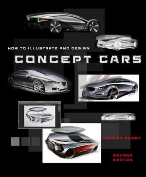 How to Illustrate and Design Concept Cars de Adrian Dewey