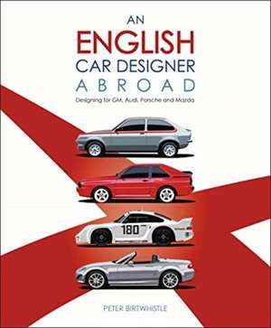 An English Car Designer Abroad de Peter Birtwhistle