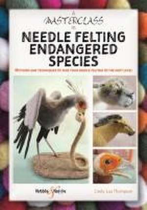 A Masterclass in Needle Felting Endangered Species de Cindy-Lou Thompson