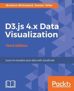 D3.js 4.x Data Visualization - Third Edition de Aendrew H. Rininsland