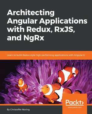 Architecting Angular Applications with Redux, RxJS, and NgRx de Christoffer Noring