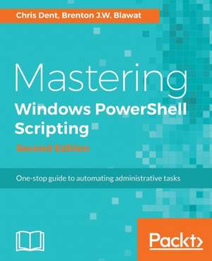 Mastering Windows PowerShell Scripting - Second Edition de Chris Dent