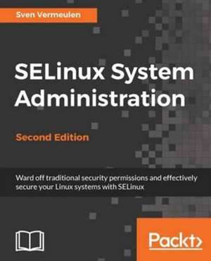 SELinux System Administration. Second Edition de Sven Vermeulen