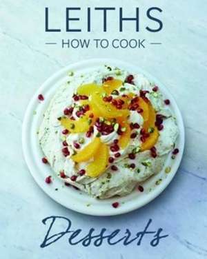 Leith's School of Food and Wine: How to Cook Desserts de Leiths School of Food and Wine