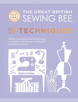 The Great British Sewing Bee: The Techniques de The Great British Sewing Bee