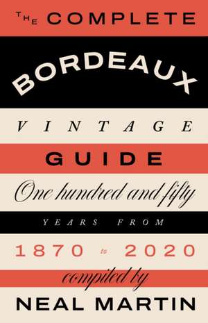 The Complete Bordeaux Vintage Guide de Neal Martin