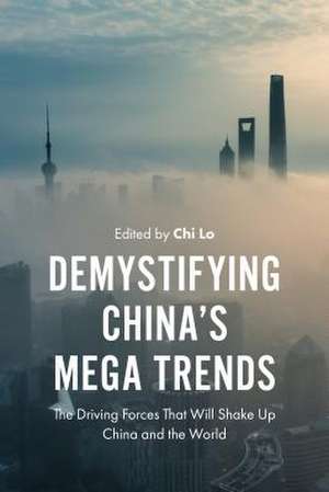 Demystifying China′s Mega Trends – The Driving Forces That Will Shake Up China and the World de Chi Lo